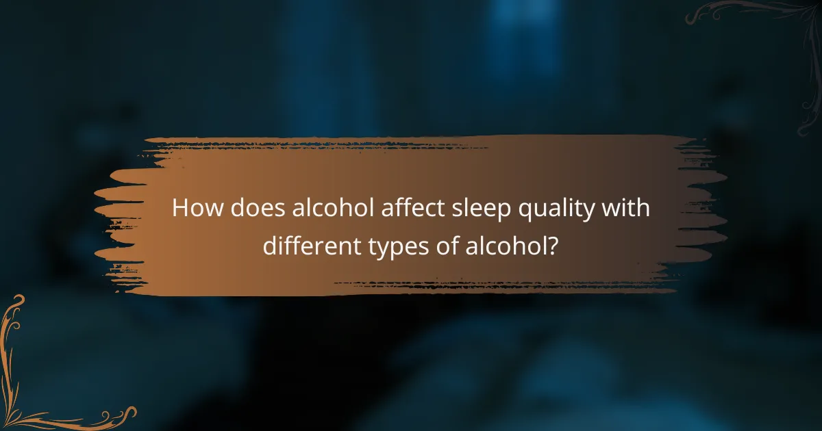 How does alcohol affect sleep quality with different types of alcohol?