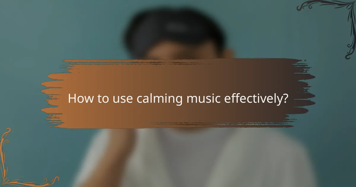 How to use calming music effectively?