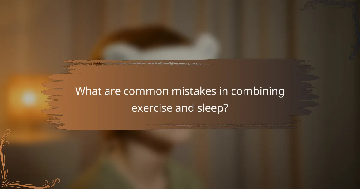 What are common mistakes in combining exercise and sleep?