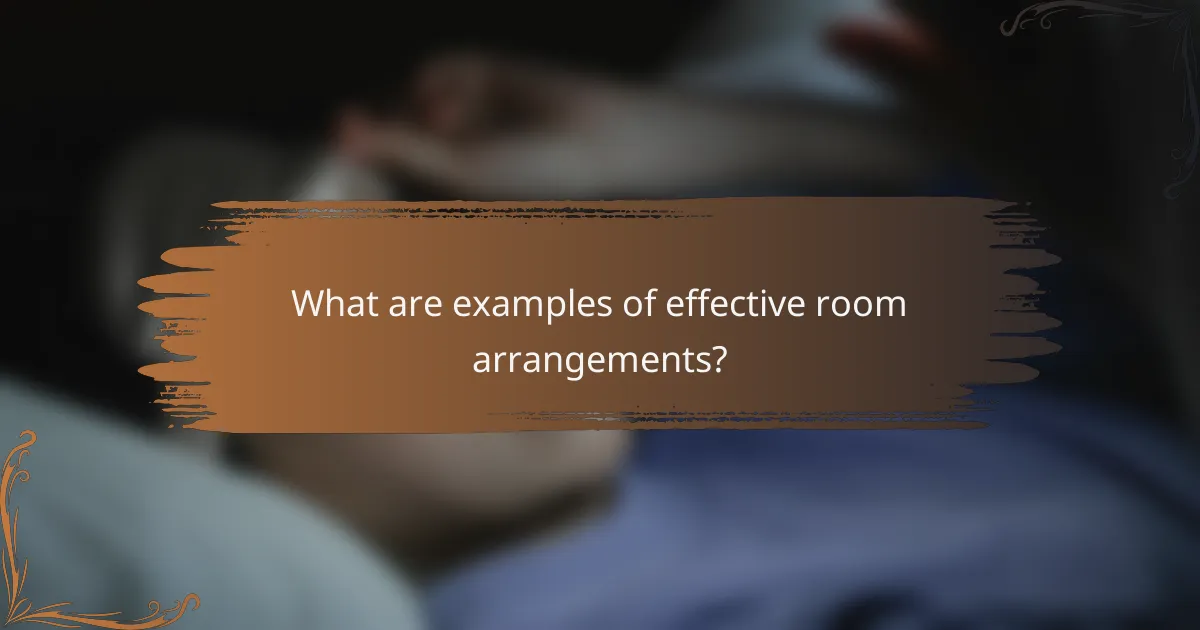 What are examples of effective room arrangements?