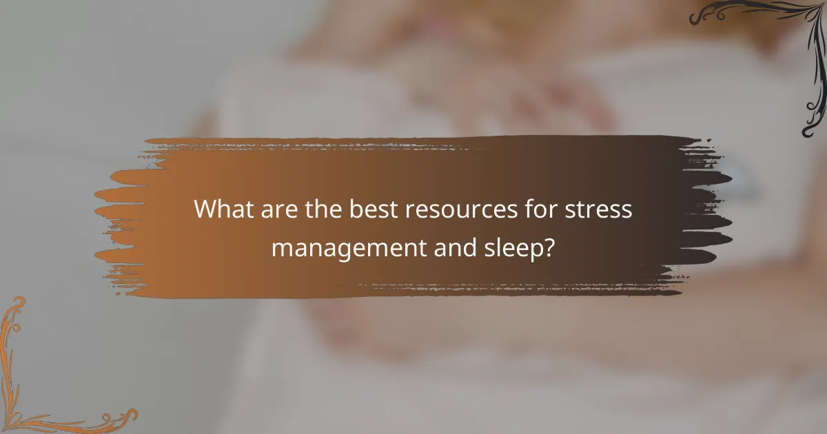 What are the best resources for stress management and sleep?