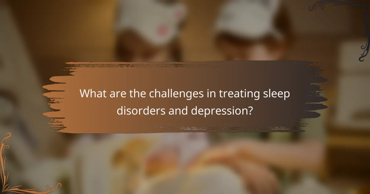 What are the challenges in treating sleep disorders and depression?