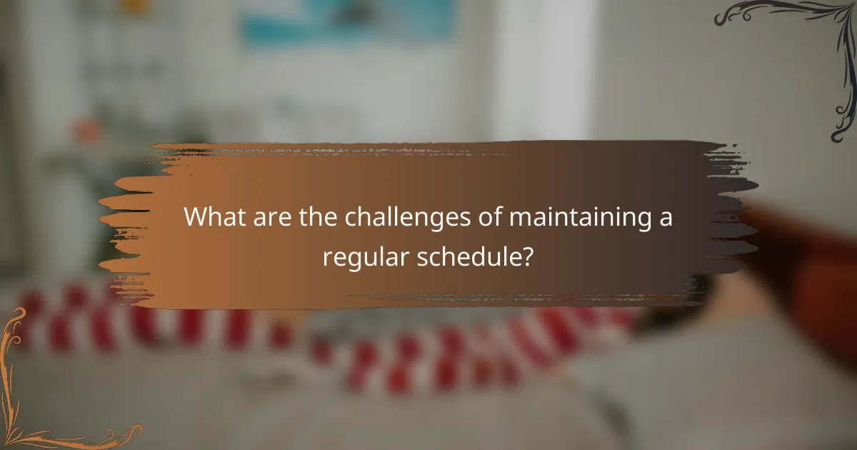 What are the challenges of maintaining a regular schedule?