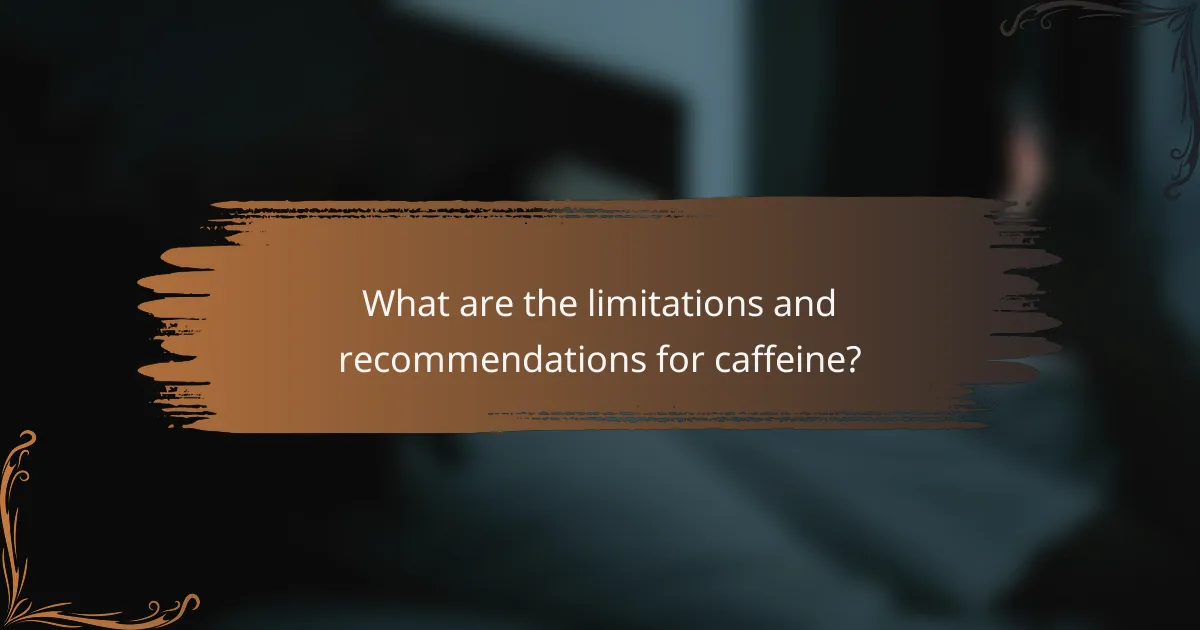 What are the limitations and recommendations for caffeine?