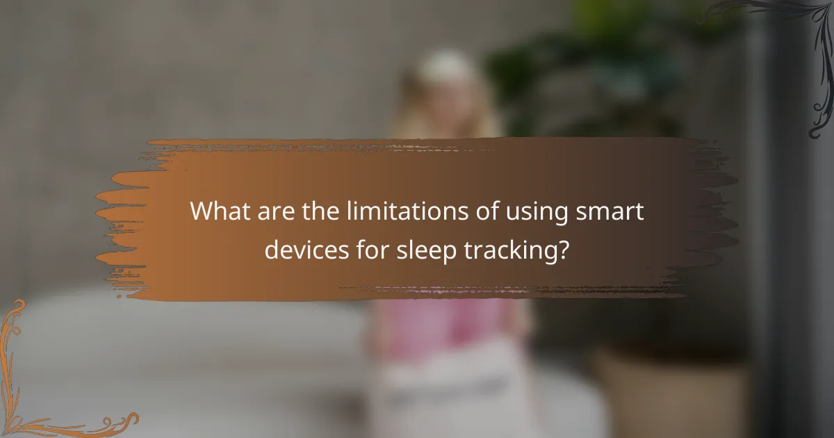 What are the limitations of using smart devices for sleep tracking?