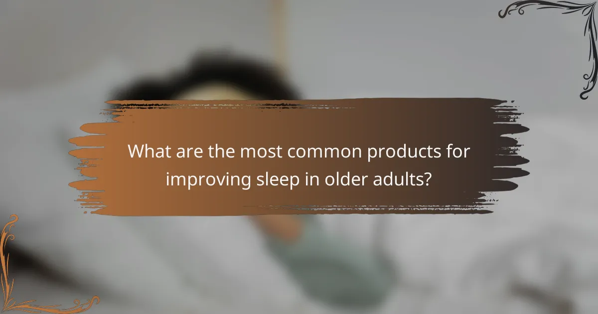What are the most common products for improving sleep in older adults?