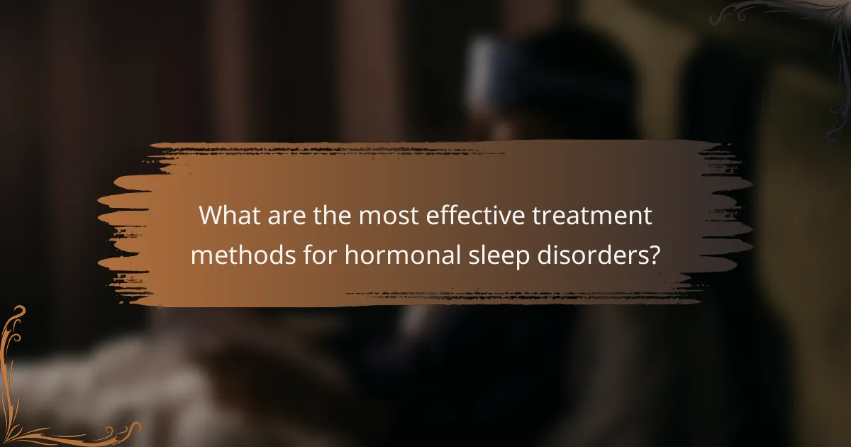 What are the most effective treatment methods for hormonal sleep disorders?