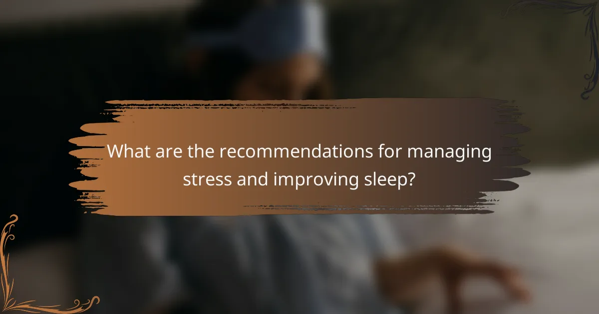 What are the recommendations for managing stress and improving sleep?