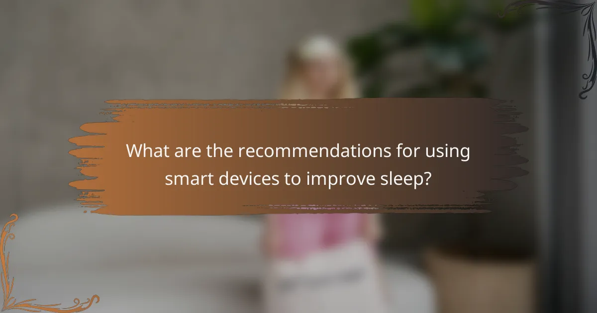 What are the recommendations for using smart devices to improve sleep?