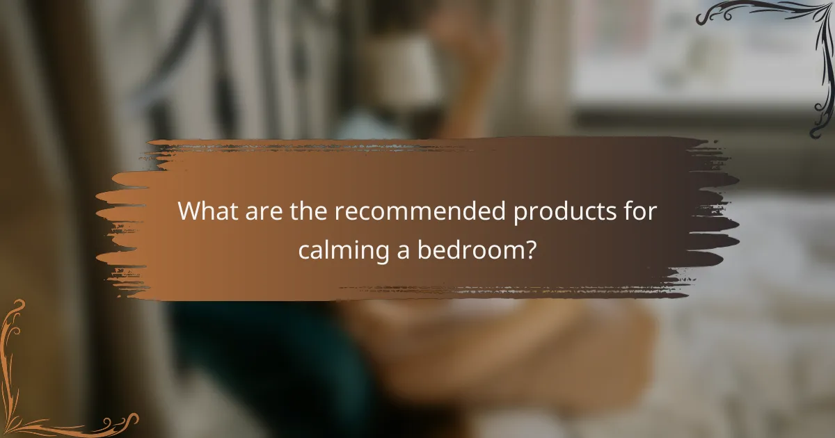 What are the recommended products for calming a bedroom?