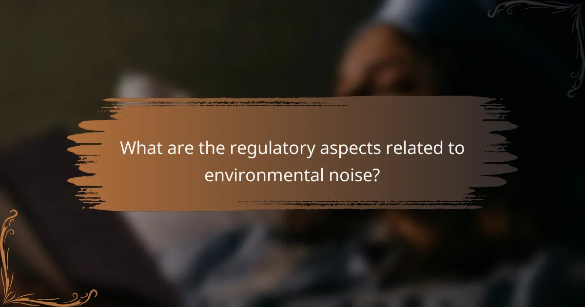 What are the regulatory aspects related to environmental noise?