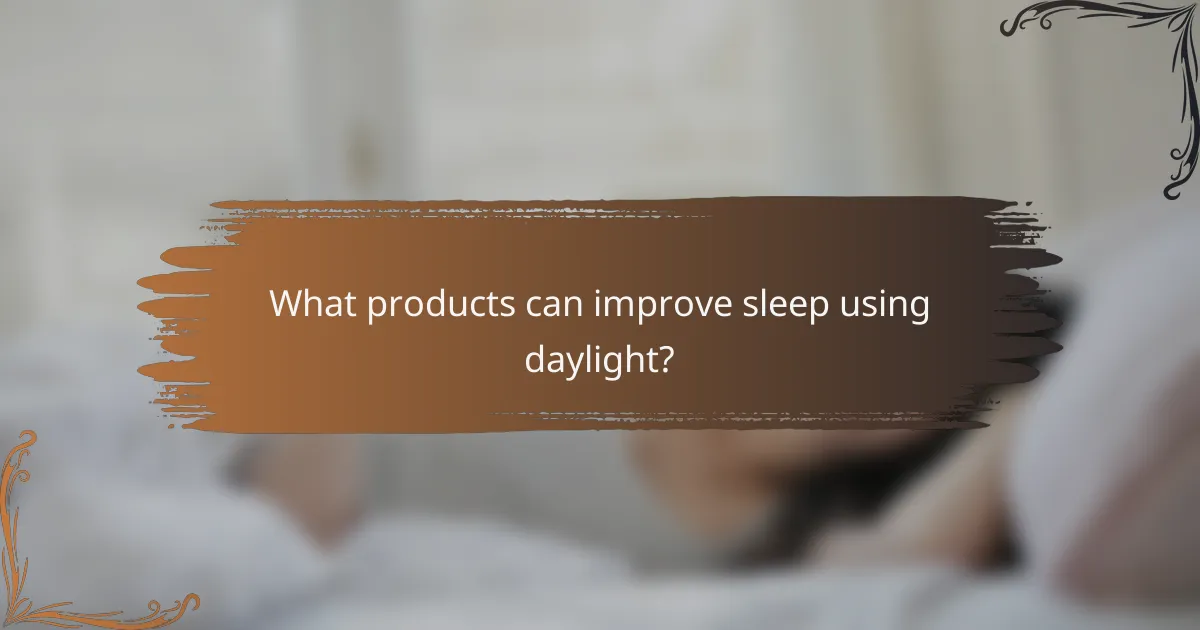 What products can improve sleep using daylight?